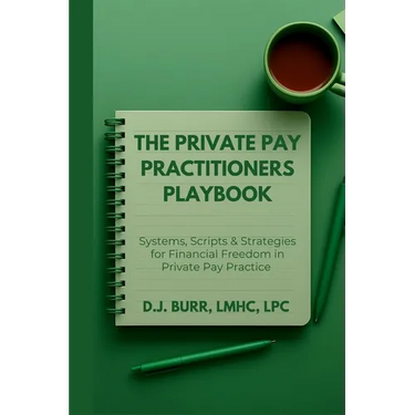 The Private Pay Practitioners Playbook: Systems, Scripts & Strategies for Financial Freedom in Private Pay Practice