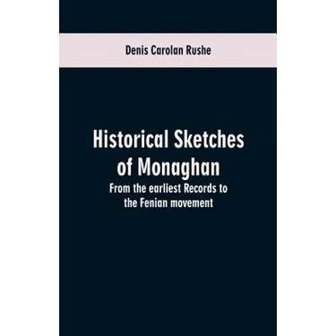 Historical sketches of Monaghan: from the earliest records to the Fenian movement