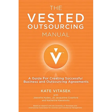 The Vested Outsourcing Manual: A Guide for Creating Successful Business and Outsourcing Agreements