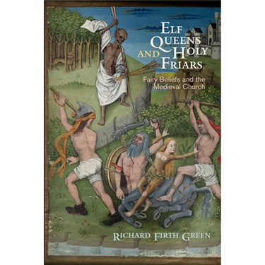 Elf Queens and Holy Friars: Fairy Beliefs and the Medieval Church
