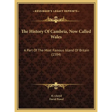 The History Of Cambria, Now Called Wales: A Part Of The Most Famous Island Of Britain (1584)