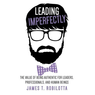 Leading Imperfectly: The value of being authentic for leaders, professionals, and human beings