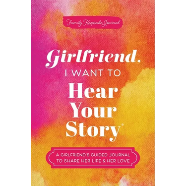 Girlfriend, I Want to Hear Your Story: A Girlfriend's Guided Journal to Share Her Life & Her Love