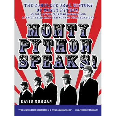 Monty Python Speaks!: The Complete Oral History of Monty Python, as Told by the Founding Members and a Few of Their Many Friends and Collaborators