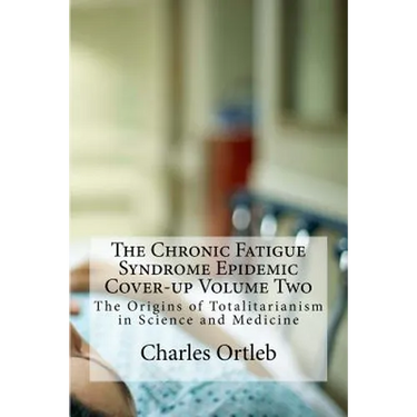 The Chronic Fatigue Syndrome Epidemic Cover-up Volume Two: The Origins of Totalitarianism in Science and Medicine