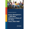 A Study Guide for Victor Klemperer's "I Will Bear Witness: A Diary of the Nazi Years,1933-1945"