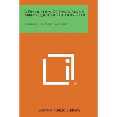 A Description of Edwin Austin Abbey's Quest of the Holy Grail: A Frieze in the Boston Public Library