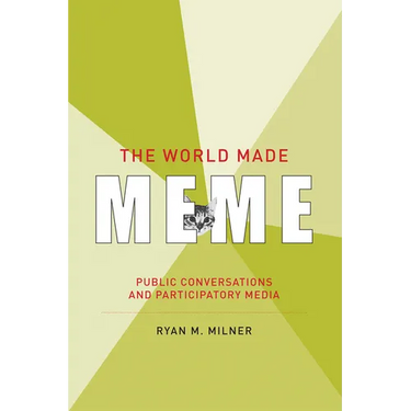 The World Made Meme: Public Conversations and Participatory Media