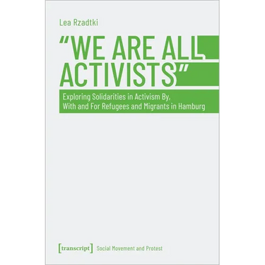 »We Are All Activists«: Exploring Solidarities in Activism By, with and for Refugees and Migrants in Hamburg