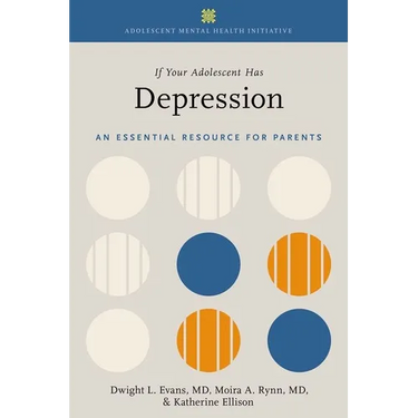 If Your Adolescent Has Depression: An Essential Resource for Parents