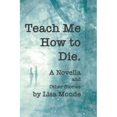 Teach Me How to Die: A Novella and Other Stories