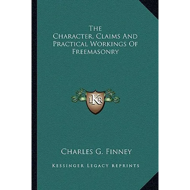 The Character, Claims And Practical Workings Of Freemasonry