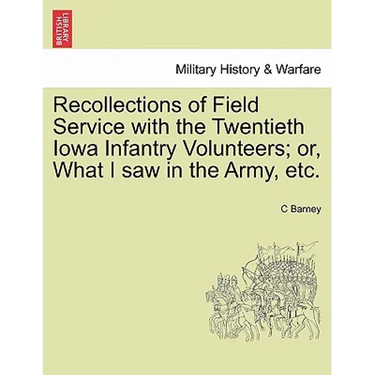 Recollections of Field Service with the Twentieth Iowa Infantry Volunteers; Or, What I Saw in the Army, Etc.