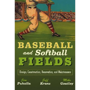 Baseball and Softball Fields: Design, Construction, Renovation, and Maintenance