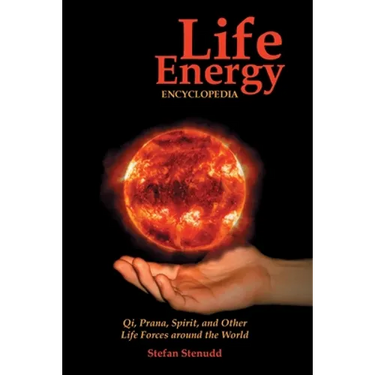 Life Energy Encyclopedia: Qi, Prana, Spirit, and Other Life Forces around the World
