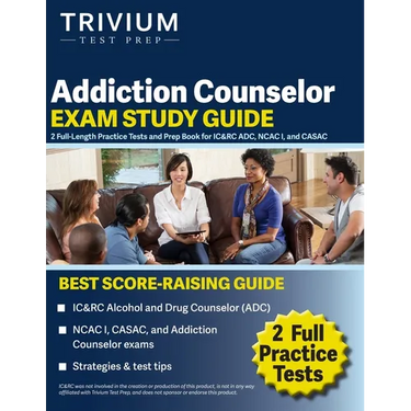 Addiction Counselor Exam Study Guide: 2 Full-Length Practice Tests and Prep Book for IC&RC ADC, NCAC I, and CASAC