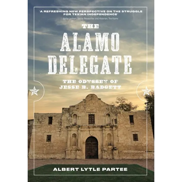 The Alamo Delegate: The Odyssey of Jesse B. Badgett
