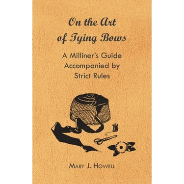On the Art of Tying Bows - A Milliner's Guide Accompanied by Strict Rules