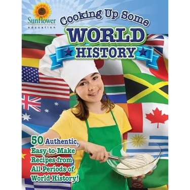Cooking Up Some World History: 50 Authentic, Easy-to-Make Recipes from All Periods of World History!