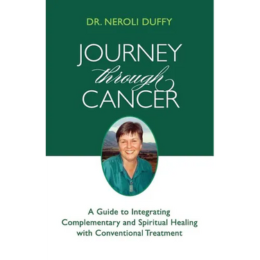 Journey Through Cancer: A Guide to Integrating Complementary and Spiritual Healing with Conventional Treatment