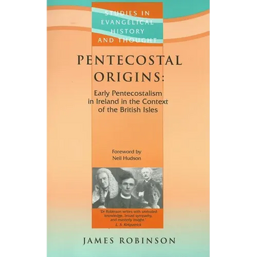 Pentecostal Origins: Early Pentecostalism in Ireland in the Context of the British Isles