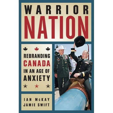 Warrior Nation: Rebranding Canada in an Age of Anxiety