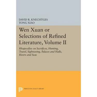 Wen Xuan or Selections of Refined Literature, Volume II: Rhapsodies on Sacrifices, Hunting, Travel, Sightseeing, Palaces and Halls, Rivers and Seas