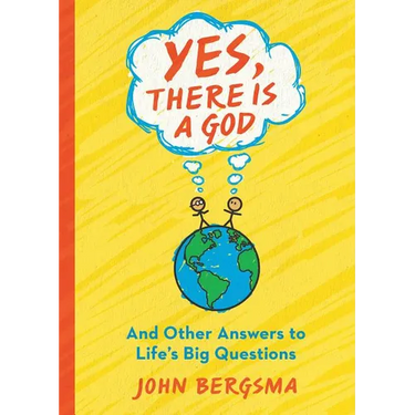 Yes, There Is a God. . . and Other Answers to Life's Big Questions