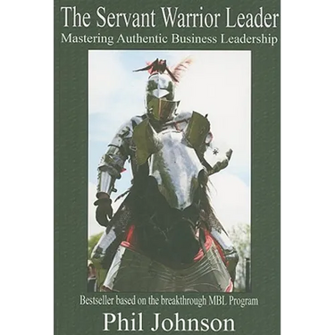 Servant Warrior Leader: Mastering Authentic Business Leadership