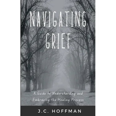 Navigating Grief: A Guide to Understanding and Embracing the Healing Process