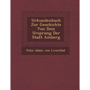 Urkundenbuch Zur Geschichte Von Dem Ursprung Der Stadt Amberg