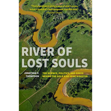 River of Lost Souls: The Science, Politics, and Greed Behind the Gold King Mine Disaster