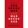Why God Needs War and War Needs God
