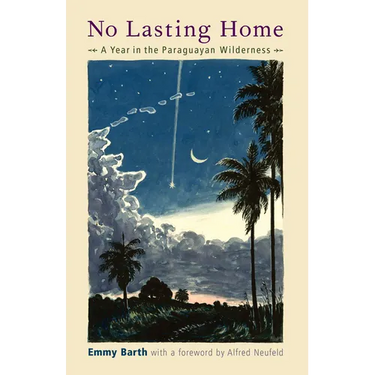 No Lasting Home: A Year in the Paraguayan Wilderness