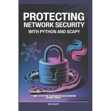 Protecting Network Security with Python and Scapy: A Guide to Detecting Vulnerabilities and Automating Network Security