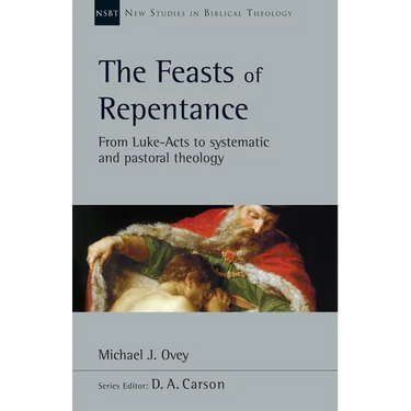 The Feasts of Repentance: From Luke-Acts to Systematic and Pastoral Theology Volume 49