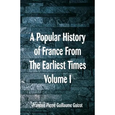 A Popular History of France From The Earliest Times: Volume I