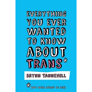 Everything You Ever Wanted to Know about Trans (But Were Afraid to Ask)
