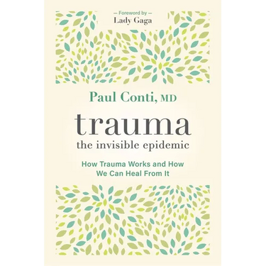 Trauma: The Invisible Epidemic: How Trauma Works and How We Can Heal from It