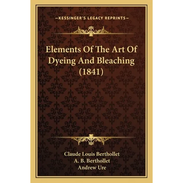 Elements Of The Art Of Dyeing And Bleaching (1841)