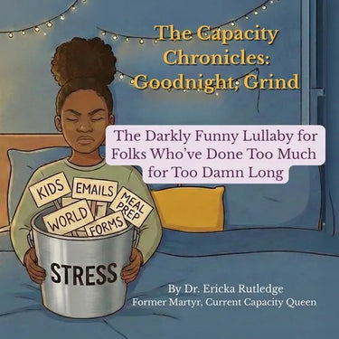 The Capacity Chronicles: The Darkly Funny Lullaby for Folks Who've Done Too Much for Too Damn Long