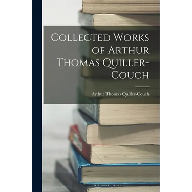 Collected Works of Arthur Thomas Quiller-Couch