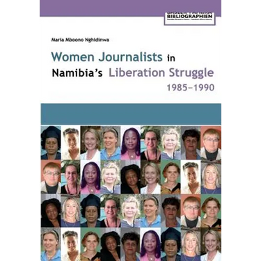 Women Journalists in Namibia's Liberation Struggle Women 1985-1990