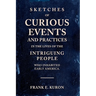 Sketches of Curious Events and Practices in the Lives of the Intriguing People Who Inhabited Early America