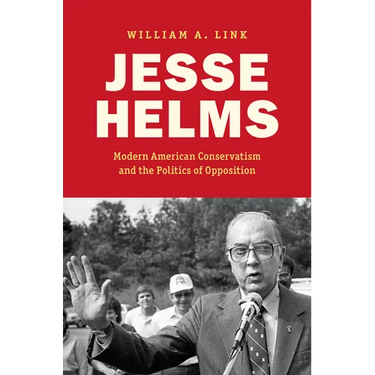 Jesse Helms: Modern Conservatism and the Politics of Opposition