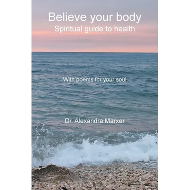 Believe your body: Spiritual guide to health With poems for your soul