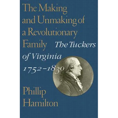 The Making and Unmaking of a Revolutionary Family: The Tuckers of Virginia, 1752-1830