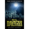 True Ghost Stories: Real Haunted Cemeteries and Graveyards