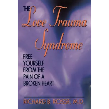 The Love Trauma Syndrome: Free Yourself from the Pain of a Broken Heart