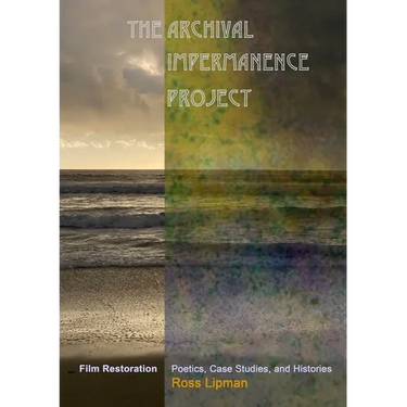 The Archival Impermanence Project: Film Restoration Poetics, Case Studies, and Histories